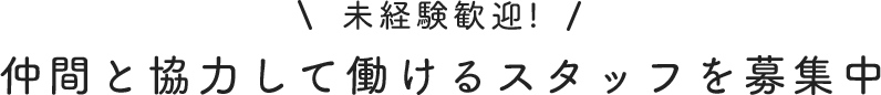 未経験歓迎！仲間と協力して働けるスタッフをの集中